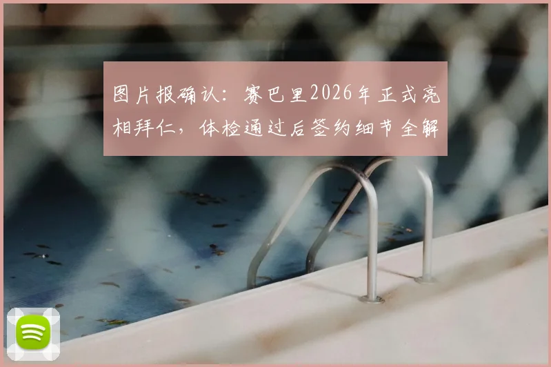 图片报确认:赛巴里2026年正式亮相拜仁,体检通过后签约细节全解析